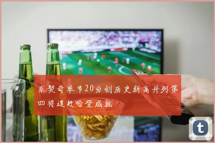 东契奇单节20分创历史新高并列第四将追赶哈登成就