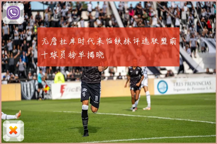 无詹杜库时代来临铁林评选联盟前十球员榜单揭晓