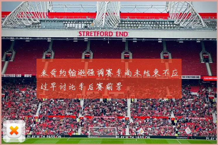 米奇约翰逊强调赛季尚未结束不应过早讨论季后赛前景